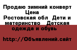 Продаю зимний конверт  › Цена ­ 500 - Ростовская обл. Дети и материнство » Детская одежда и обувь   
